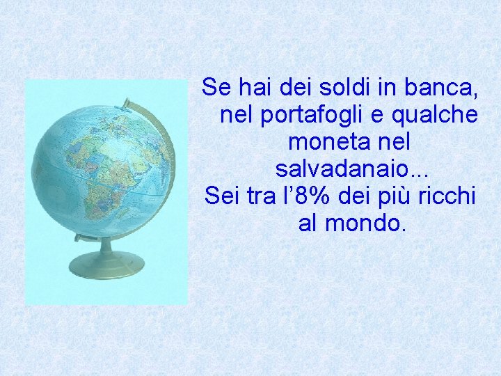 Se hai dei soldi in banca, nel portafogli e qualche moneta nel salvadanaio. .