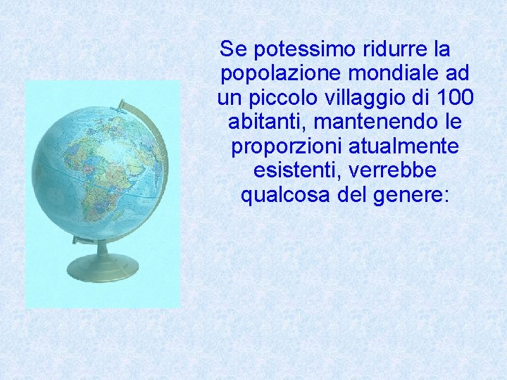 Se potessimo ridurre la popolazione mondiale ad un piccolo villaggio di 100 abitanti, mantenendo