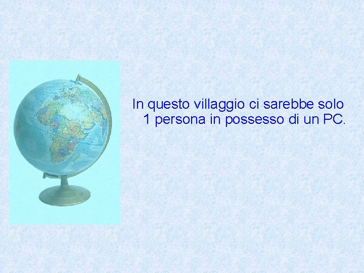 In questo villaggio ci sarebbe solo 1 persona in possesso di un PC. 