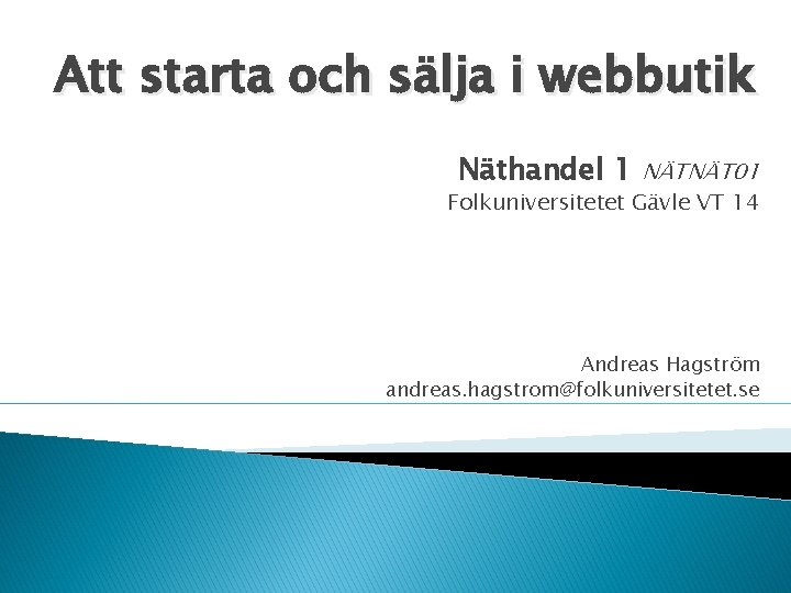 Att starta och sälja i webbutik Näthandel 1 NÄTNÄT 01 Folkuniversitetet Gävle VT 14