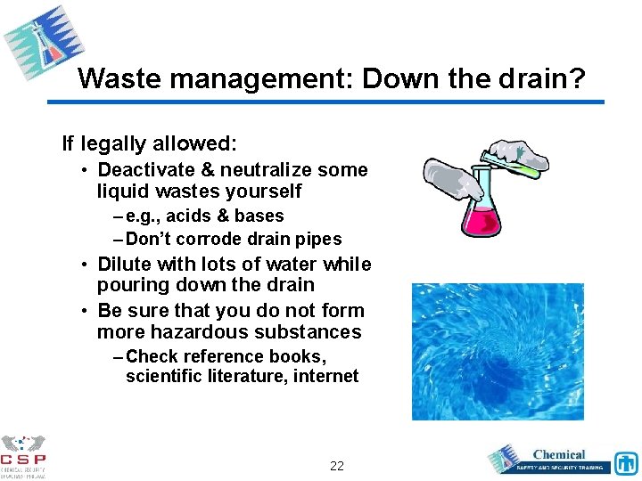 Waste management: Down the drain? If legally allowed: • Deactivate & neutralize some liquid