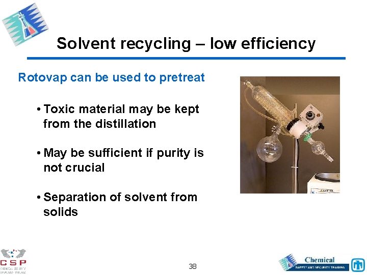 Solvent recycling – low efficiency Rotovap can be used to pretreat • Toxic material