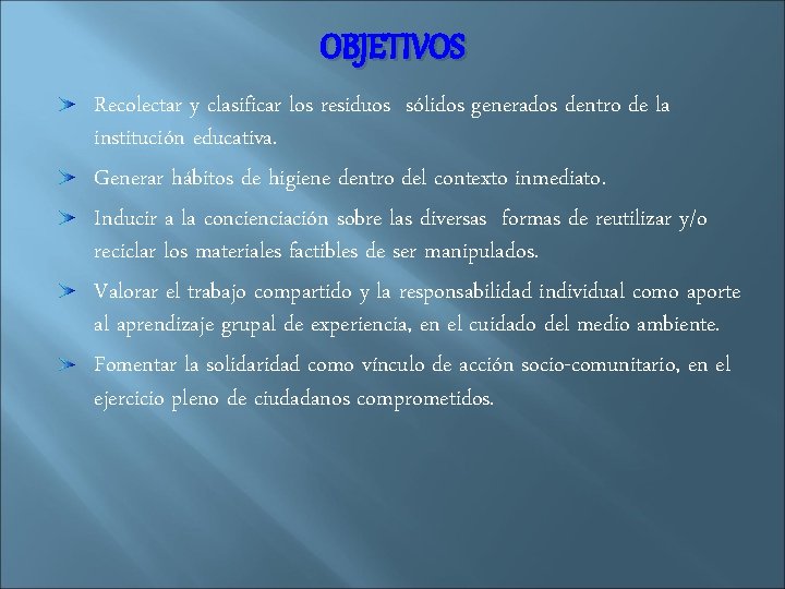 OBJETIVOS Recolectar y clasificar los residuos sólidos generados dentro de la institución educativa. Generar