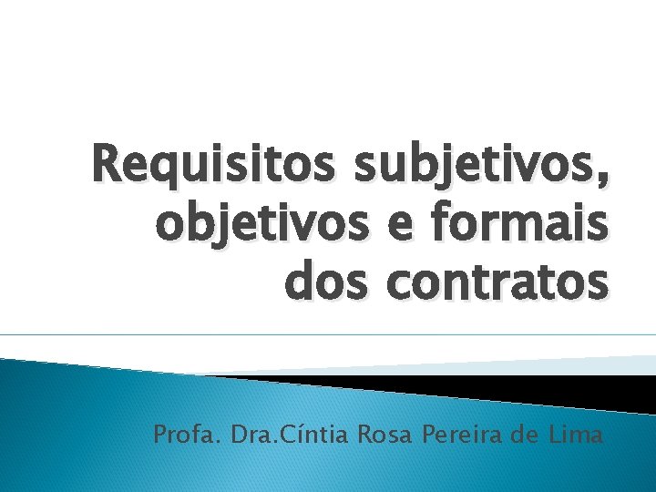 Requisitos subjetivos, objetivos e formais dos contratos Profa. Dra. Cíntia Rosa Pereira de Lima