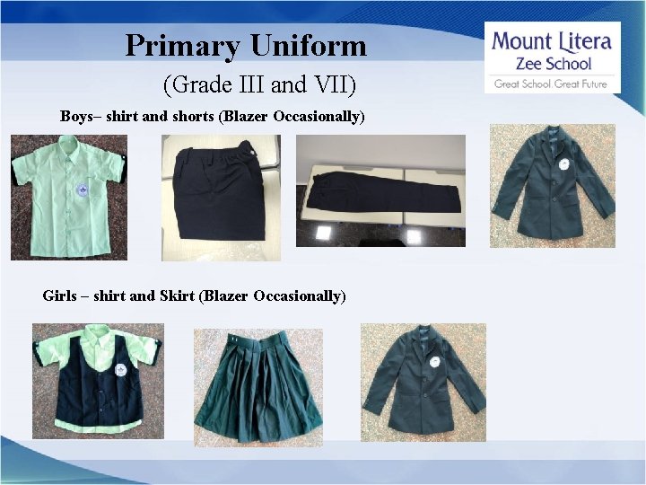 Primary Uniform (Grade III and VII) Boys– shirt and shorts (Blazer Occasionally) Girls –