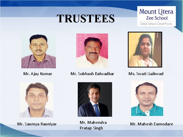 TRUSTEES Mr. Ajay Kumar Mr. Subhash Balwadkar Mr. Saumya Rauniyar Mr. Mahendra Pratap Singh