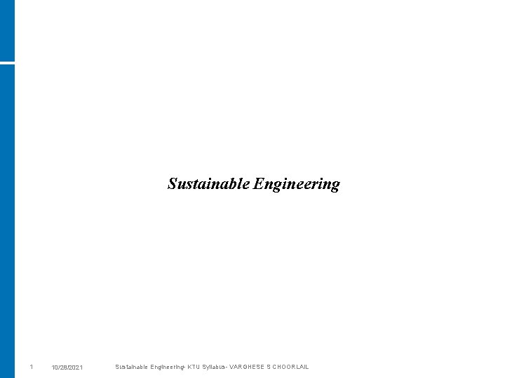 Sustainable Engineering 1 10/28/2021 Sustainable Engineering- KTU Syllabus- VARGHESE S CHOORLAIL 