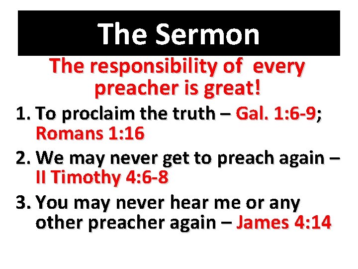 The Sermon The responsibility of every preacher is great! 1. To proclaim the truth