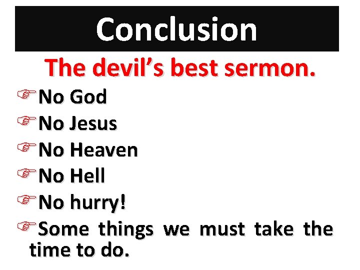 Conclusion The devil’s best sermon. FNo God FNo Jesus FNo Heaven FNo Hell FNo