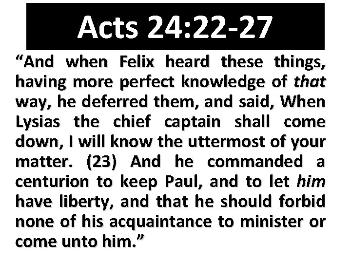 Acts 24: 22 -27 “And when Felix heard these things, having more perfect knowledge