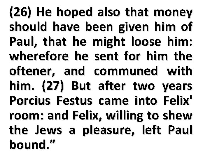 (26) He hoped also that money should have been given him of Paul, that