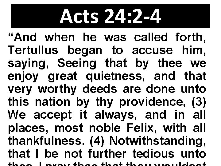 Acts 24: 2 -4 “And when he was called forth, Tertullus began to accuse