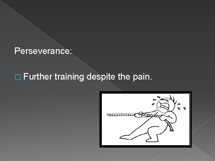 Perseverance: � Further training despite the pain. 