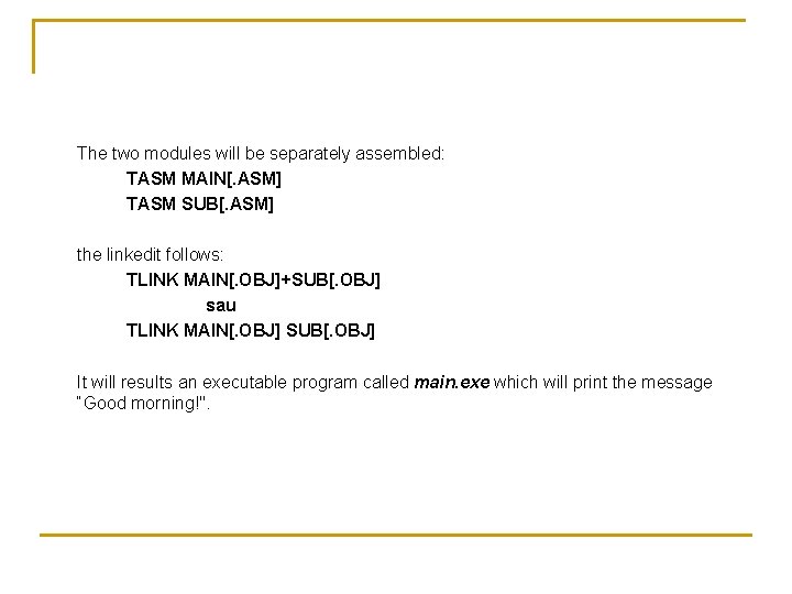 The two modules will be separately assembled: TASM MAIN[. ASM] TASM SUB[. ASM] the