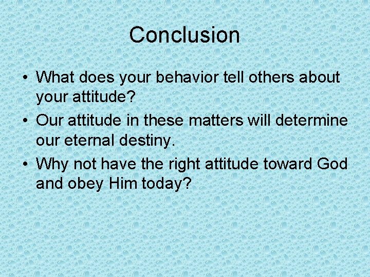 Conclusion • What does your behavior tell others about your attitude? • Our attitude