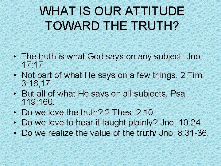 WHAT IS OUR ATTITUDE TOWARD THE TRUTH? • The truth is what God says