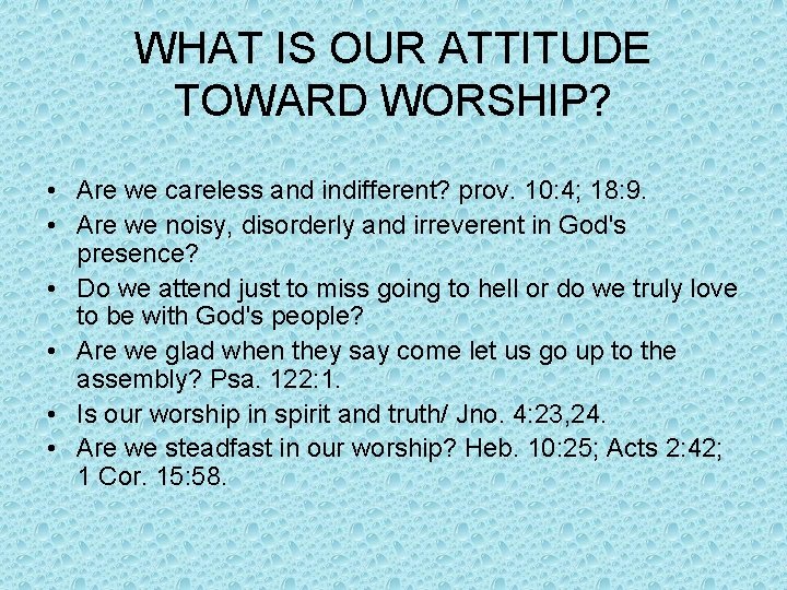 WHAT IS OUR ATTITUDE TOWARD WORSHIP? • Are we careless and indifferent? prov. 10: