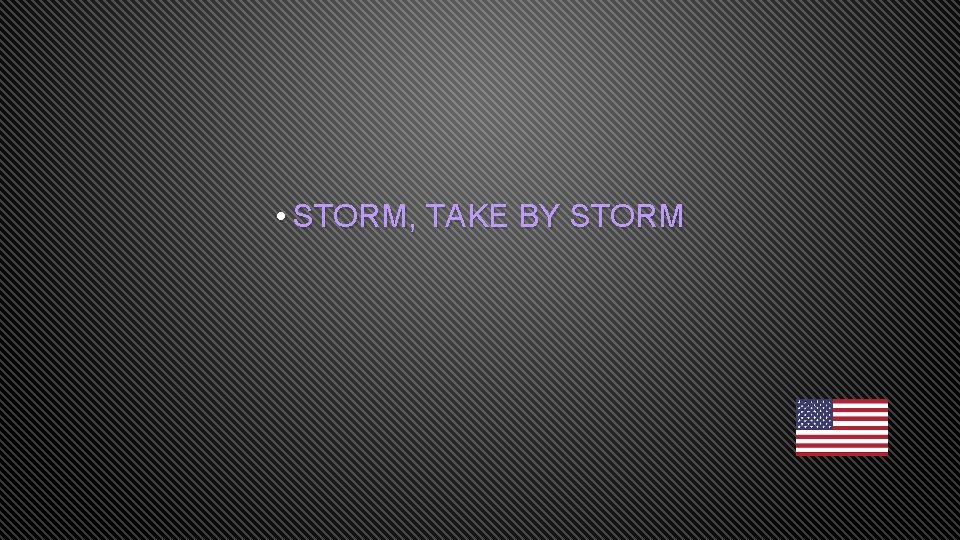  • STORM, TAKE BY STORM 