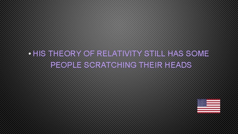  • HIS THEORY OF RELATIVITY STILL HAS SOME PEOPLE SCRATCHING THEIR HEADS 