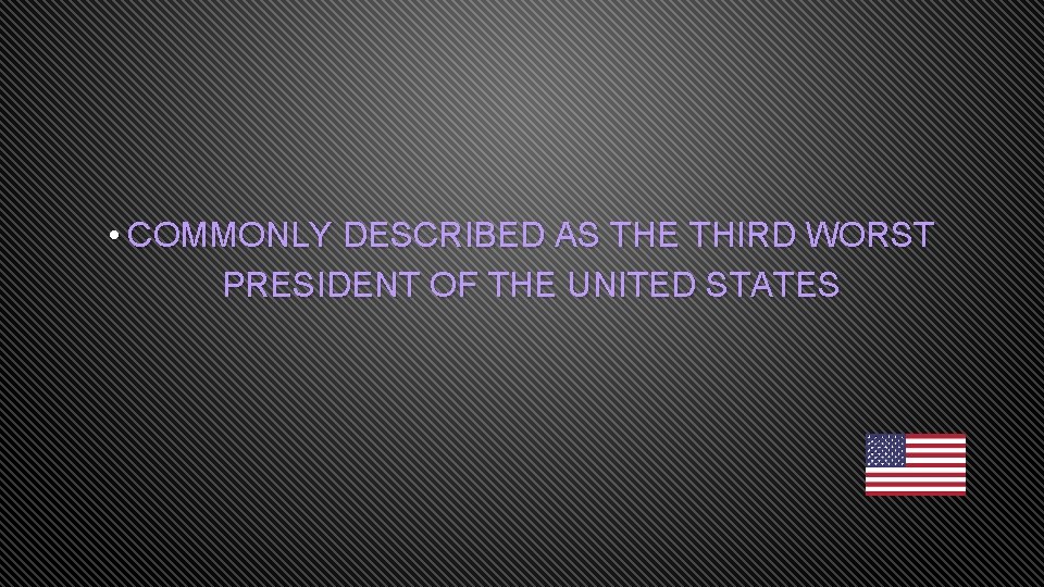 • COMMONLY DESCRIBED AS THE THIRD WORST PRESIDENT OF THE UNITED STATES 