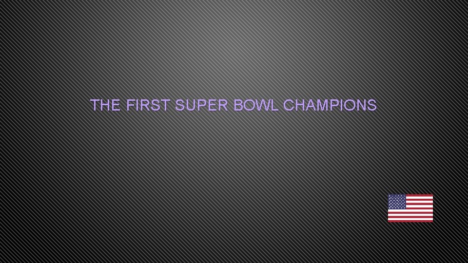 THE FIRST SUPER BOWL CHAMPIONS 