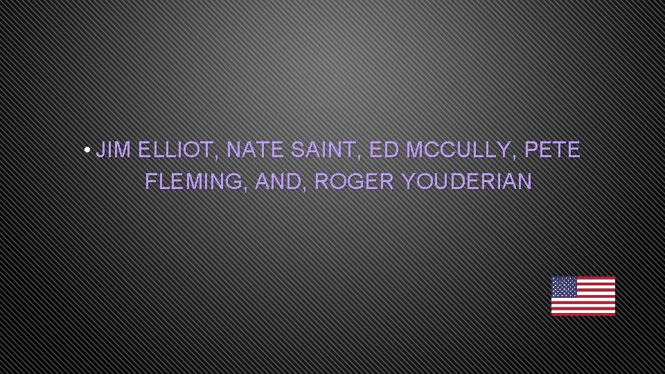  • JIM ELLIOT, NATE SAINT, ED MCCULLY, PETE FLEMING, AND, ROGER YOUDERIAN 