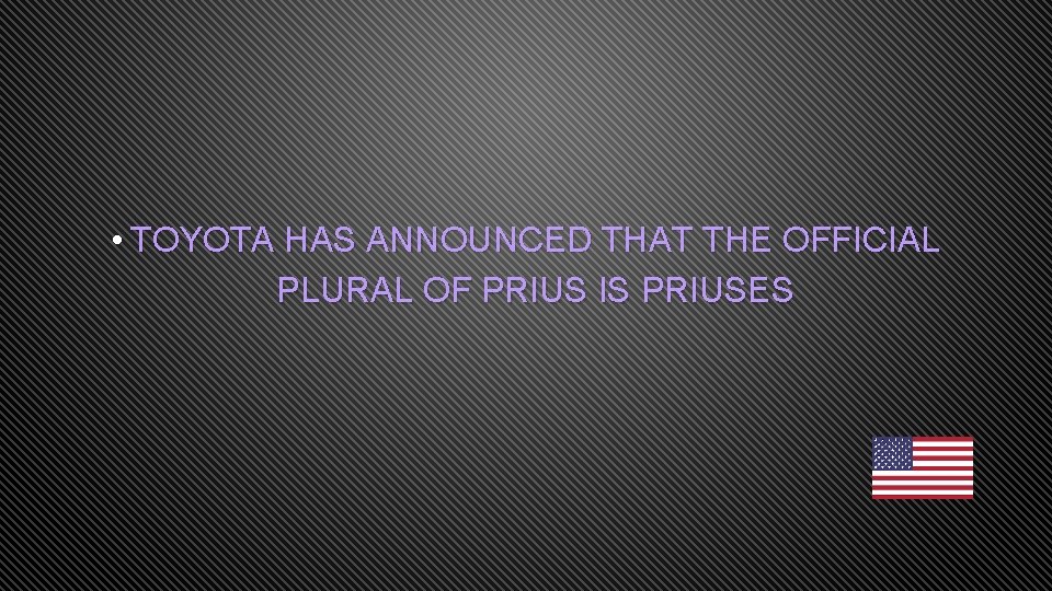 • TOYOTA HAS ANNOUNCED THAT THE OFFICIAL PLURAL OF PRIUS IS PRIUSES 