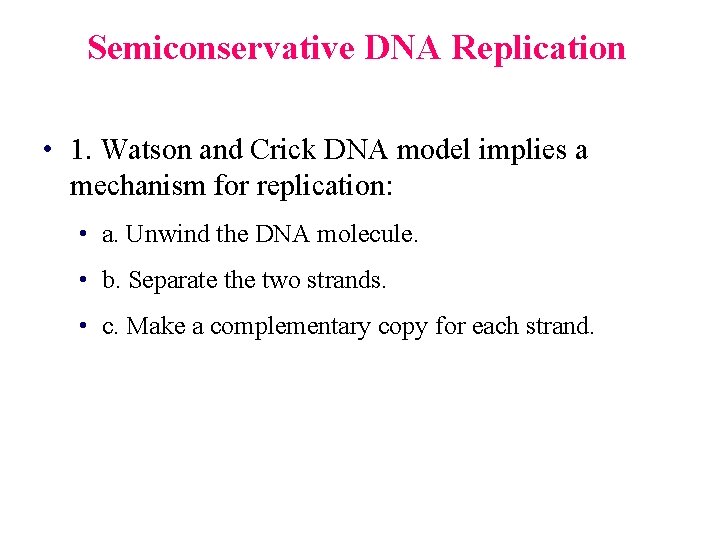 Semiconservative DNA Replication • 1. Watson and Crick DNA model implies a mechanism for