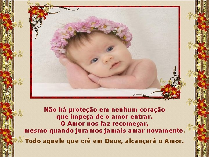 Não há proteção em nenhum coração que impeça de o amor entrar. O Amor