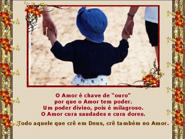 O Amor é chave de “ouro” por que o Amor tem poder. Um poder