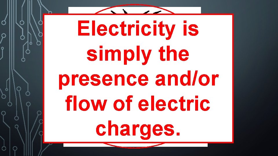 Electricity is simply the Electric presence and/or Field Charge flow of electric charges. Electric