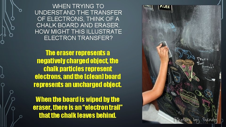 WHEN TRYING TO UNDERSTAND THE TRANSFER OF ELECTRONS, THINK OF A CHALK BOARD AND