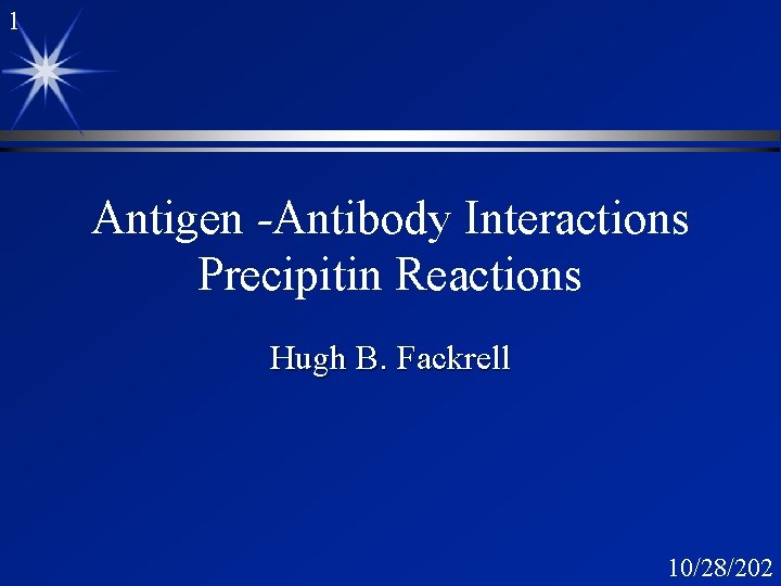 1 Antigen -Antibody Interactions Precipitin Reactions Hugh B. Fackrell 10/28/202 