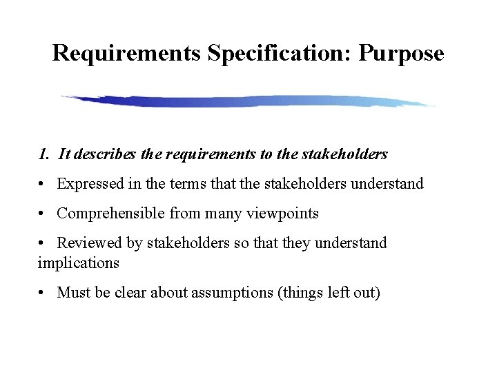 Requirements Specification: Purpose 1. It describes the requirements to the stakeholders • Expressed in