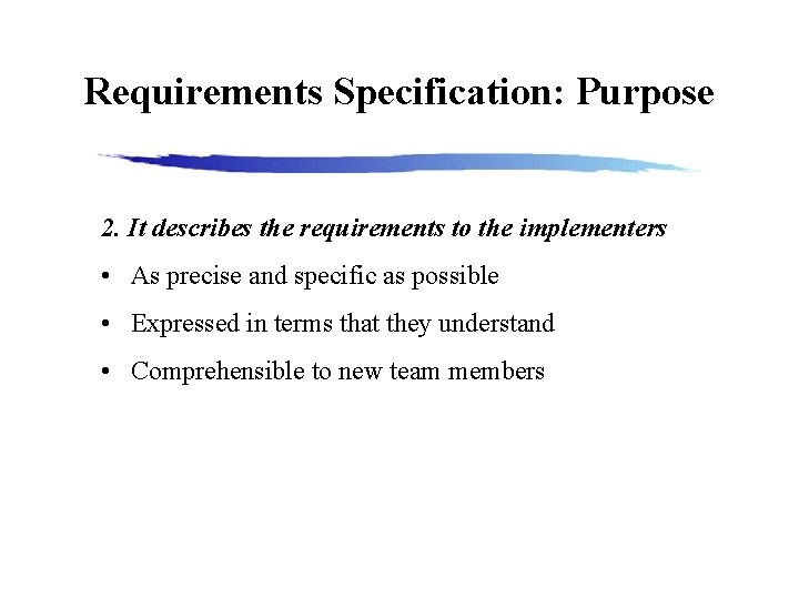 Requirements Specification: Purpose 2. It describes the requirements to the implementers • As precise