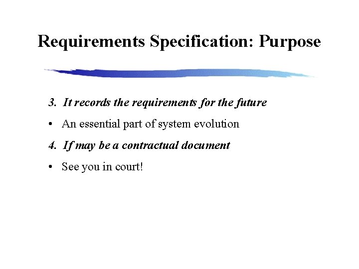 Requirements Specification: Purpose 3. It records the requirements for the future • An essential