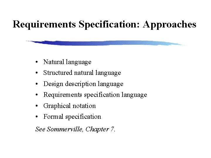 Requirements Specification: Approaches • Natural language • Structured natural language • Design description language