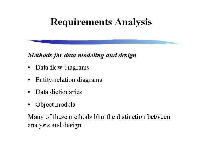 Requirements Analysis Methods for data modeling and design • Data flow diagrams • Entity-relation