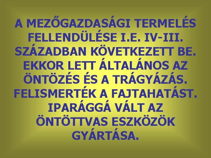 A MEZŐGAZDASÁGI TERMELÉS FELLENDÜLÉSE I. E. IV-III. SZÁZADBAN KÖVETKEZETT BE. EKKOR LETT ÁLTALÁNOS AZ