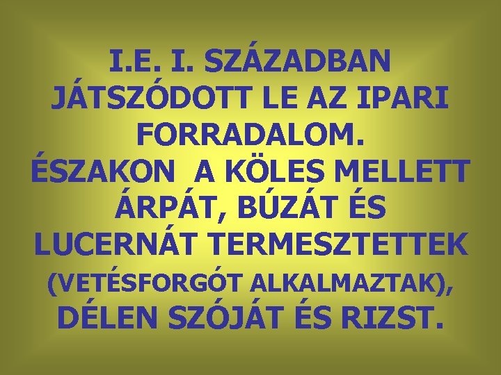 I. E. I. SZÁZADBAN JÁTSZÓDOTT LE AZ IPARI FORRADALOM. ÉSZAKON A KÖLES MELLETT ÁRPÁT,