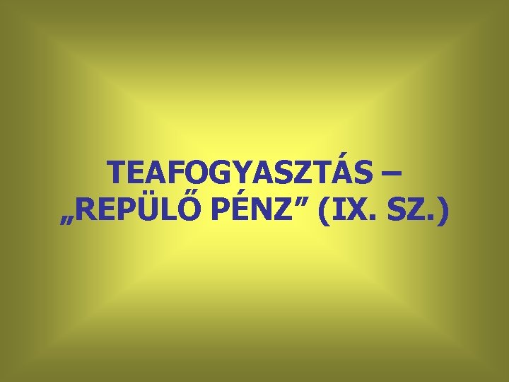 TEAFOGYASZTÁS – „REPÜLŐ PÉNZ” (IX. SZ. ) 