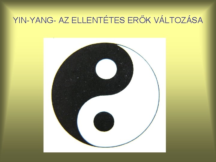 YIN-YANG- AZ ELLENTÉTES ERŐK VÁLTOZÁSA 