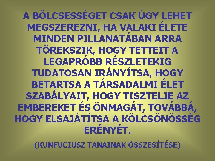 A BÖLCSESSÉGET CSAK ÚGY LEHET MEGSZEREZNI, HA VALAKI ÉLETE MINDEN PILLANATÁBAN ARRA TÖREKSZIK, HOGY