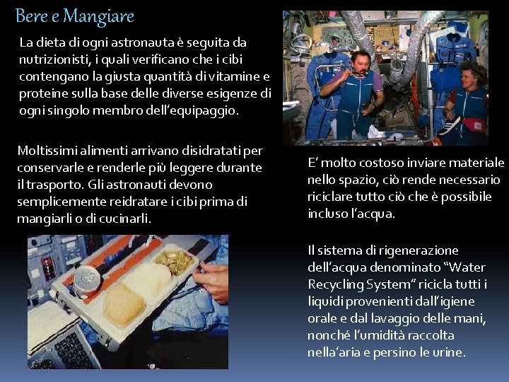 Bere e Mangiare La dieta di ogni astronauta è seguita da nutrizionisti, i quali