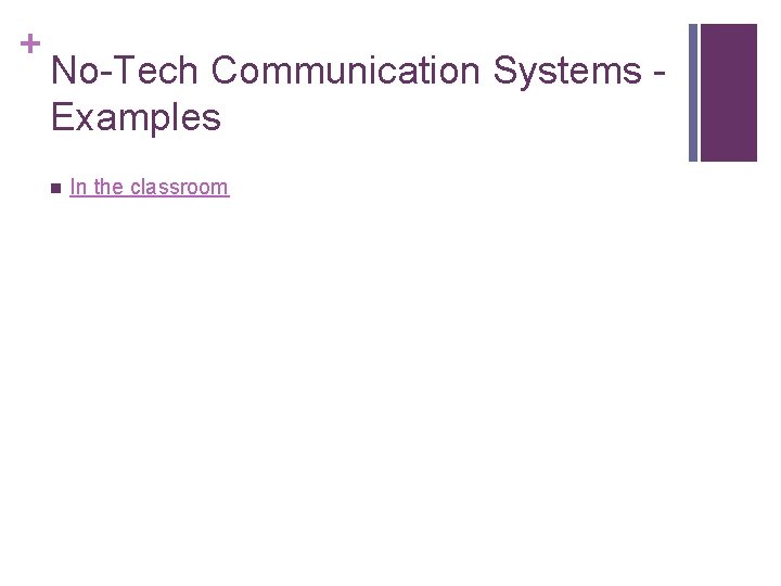 + No-Tech Communication Systems Examples n In the classroom 