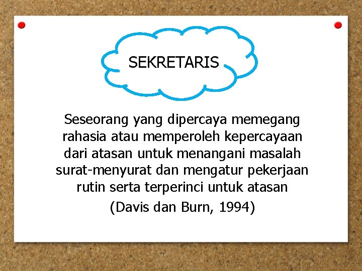 SEKRETARIS Seseorang yang dipercaya memegang rahasia atau memperoleh kepercayaan dari atasan untuk menangani masalah SEKRETARIS Seseorang yang dipercaya memegang rahasia atau memperoleh kepercayaan dari atasan untuk menangani masalah