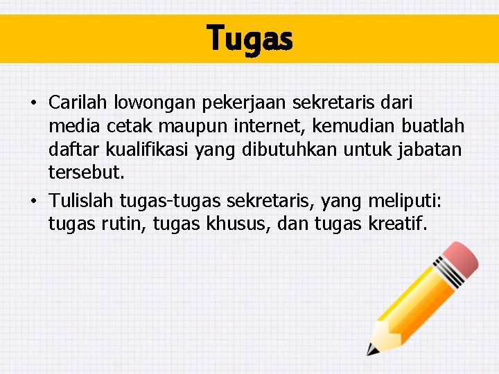 Tugas • Carilah lowongan pekerjaan sekretaris dari media cetak maupun internet, kemudian buatlah daftar