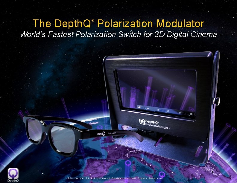 The Depth. Q Polarization Modulator ® - World’s Fastest Polarization Switch for 3 D