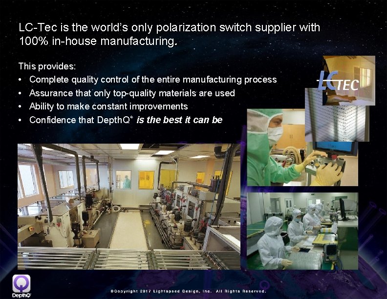 LC-Tec is the world’s only polarization switch supplier with 100% in-house manufacturing. This provides: