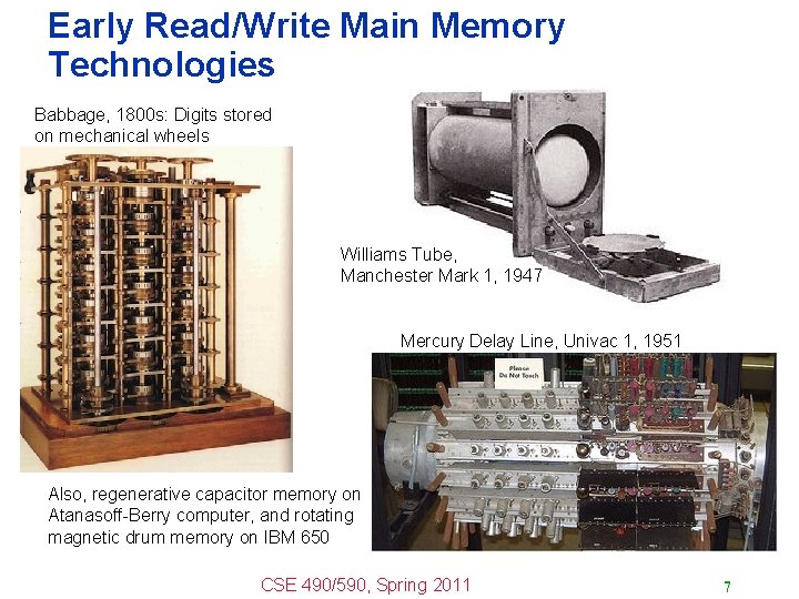 Early Read/Write Main Memory Technologies Babbage, 1800 s: Digits stored on mechanical wheels Williams